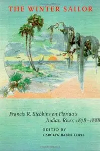 The Winter Sailor: Francis R.Stebbins on Florida's Indian River, 1878-1888 