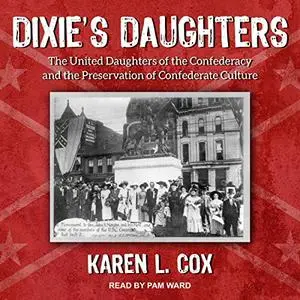 Dixie's Daughters: The United Daughters of the Confederacy and the Preservation of Confederate Culture [Audiobook]