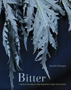 Bitter: A Taste of the World's Most Dangerous Flavor, with Recipes