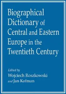 Biographical Dictionary of Central and Eastern Europe in the Twentieth Century [Repost]
