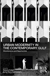 Urban Modernity in the Contemporary Gulf: Obsolescence and Opportunities