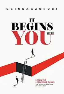 IT BEGINS WITH YOU: Learn The Leadership Skills That Will Get You Ahead In The Marketplace And Life