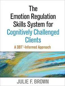 The Emotion Regulation Skills System for Cognitively Challenged Clients: A DBT® -Informed Approach (Repost)