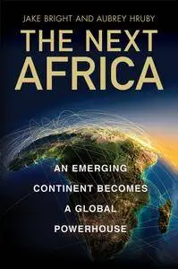 The Next Africa: An Emerging Continent Becomes a Global Powerhouse