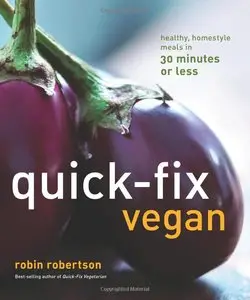Quick-Fix Vegan: Healthy, Homestyle Meals in 30 Minutes or Less
