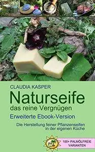 Naturseife, das reine Vergnügen: Die Herstellung feiner Pflanzenseifen in der eigenen Küche (Repost)