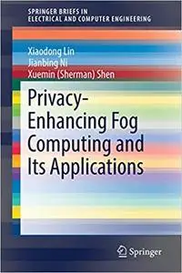 Privacy-Enhancing Fog Computing and Its Applications