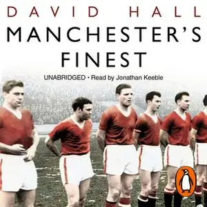 «Manchester's Finest: How the Munich air disaster broke the heart of a great city» by David Hall