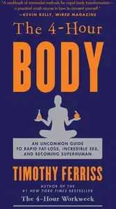The 4-Hour Body: An Uncommon Guide to Rapid Fat-Loss, Incredible Sex, and Becoming Superhuman (Repost)