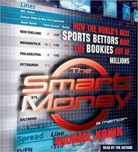 The Smart Money: How the World's Best Sports Bettors Beat the Bookies Out of Millions [Audiobook]