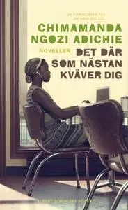 «Det där som nästan kväver dig» by Chimamanda Ngozi Adichie