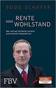 Rente oder Wohlstand: Wer Sich Auf Die Rente Verlässt, Wird Niemals Finanziell Frei!