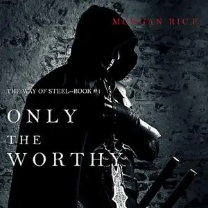 «Only the Worthy (The Way of Steel. Book 1)» by Morgan Rice