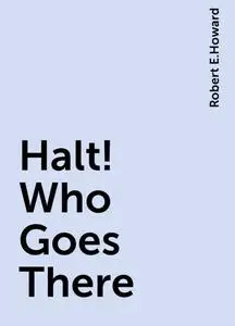 «Halt! Who Goes There» by Robert E.Howard