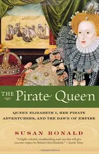 The Pirate Queen: Queen Elizabeth I, Her Pirate Adventurers, and the Dawn of Empire