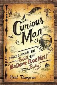 A Curious Man: The Strange and Brilliant Life of Robert "Believe It or Not!" Ripley (Repost)