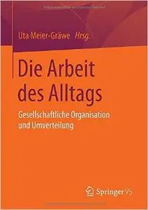 Die Arbeit des Alltags: Gesellschaftliche Organisation und Umverteilung