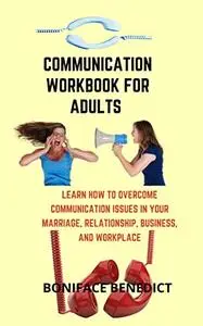 COMMUNICATION WORKBOOK FOR ADULTS: Learn How to Overcome Communication Issues in Your Marriage