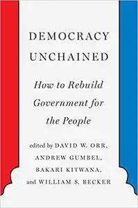 Democracy Unchained: How to Rebuild Government for the People