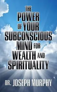 «The Power of Your Subconscious Mind for Wealth and Spirituality» by Joseph Murphy
