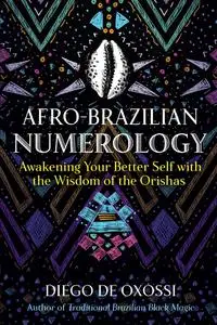 Afro-Brazilian Numerology: Awakening Your Better Self with the Wisdom of the Orishas