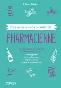 Mes astuces et conseils de pharmacienne - 50 pathologies du quotidien et leur posologie en : homépopathie, phytothérapie, ...