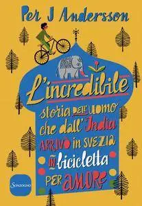 Per J Andersson - L'incredibile storia dell'uomo che dall'India arrivò in Svezia in bicicletta per amore