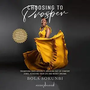 Choosing to Prosper: Triumphing Over Adversity, Breaking Out of Comfort Zones, Achieving Your Life and Money Dreams [Audiobook]