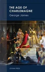 «The Age of Charlemagne» by George James