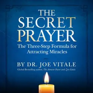 «The Secret Prayer: The Three-Step Formula for Attracting Miracles» by Joe Vitale