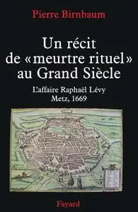 Pierre Birnbaum, "Un récit de 'meurtre rituel': L'affaire Raphaël Levy, Metz 1669"