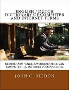 English/Dutch Dictionary of Computer and Internet Terms: Nederlands/Engels Woordenboek van computer