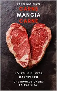 Carne Mangia Carne: Lo stile di vita carnivoro che rivoluzionerà la tua vita