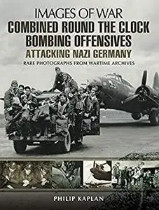 Combined Round the Clock Bombing Offensive: Attacking Nazi Germany (Images of War)