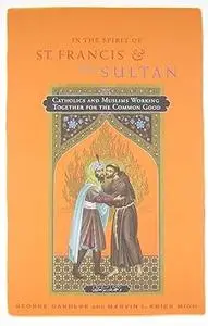 In the Spirit of St. Francis and the Sultan: Catholics and Muslims Working Together for the Common Good
