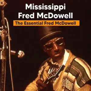 Mississippi Fred McDowell - The Essential Fred McDowell (2022) [Official Digital Download]