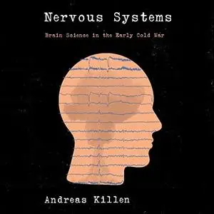 Nervous Systems: Brain Science in the Early Cold War [Audiobook]