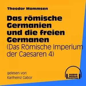 «Das Römische Imperium der Caesaren - Band 4: Das römische Germanien und die freien Germanen» by Theodor Mommsen