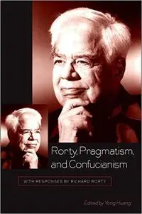 Rorty, Pragmatism, and Confucianism: With Responses by Richard Rorty