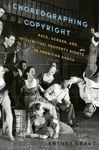 Choreographing Copyright: Race, Gender, and Intellectual Property Rights in American Dance (repost)