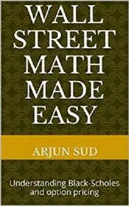 Wall Street Math made Easy: Understanding Black-Scholes and option pricing