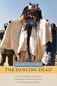 The Dancing Dead: Ritual and Religion among the Kapsiki/Higi of North Cameroon and Northeastern Nigeria