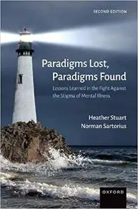 Paradigms Lost, Paradigms Found: Lessons Learned in the Fight Against the Stigma of Mental Illness Ed 2