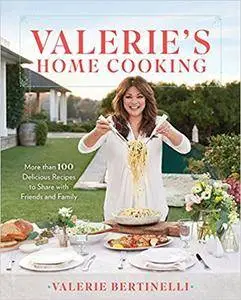 Valerie's Home Cooking: More than 100 Delicious Recipes to Share with Friends and Family