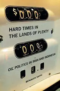 Hard Times in the Lands of Plenty: Oil Politics in Iran and Indonesia