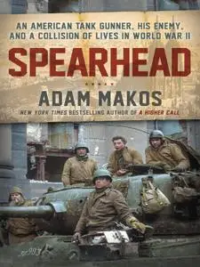 Spearhead: An American Tank Gunner, His Enemy, and a Collision of Lives in World War II