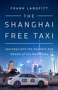The Shanghai Free Taxi: Journeys with the Hustlers and Rebels of the New China (Repost)