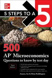 5 Steps to a 5: 500 AP Microeconomics Questions to Know by Test Day (5 Steps to a 5), 3rd Edition