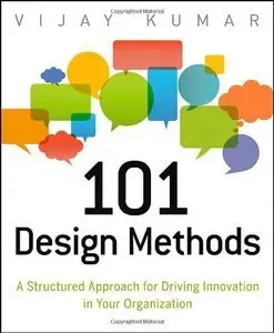 101 Design Methods: A Structured Approach for Driving Innovation in Your Organization (Repost)