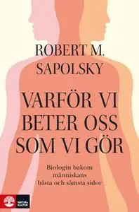 «Varför vi beter oss som vi gör : Biologin bakom människans bästa och sämsta sidor» by Robert M. Sapolsky